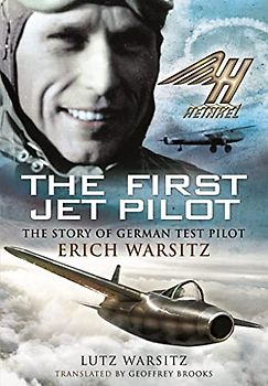The First Jet Pilot: The Story of German Test Pilot Erich Warsitz