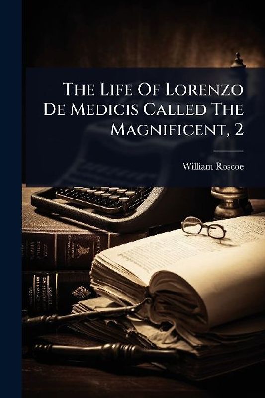 The Life Of Lorenzo De Medicis Called The Magnificent, 2