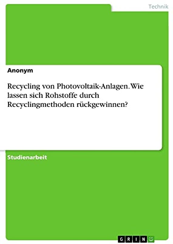 Recycling von Photovoltaik-Anlagen. Wie lassen sich Rohstoffe durch Recyclingmethoden rückgewinnen?
