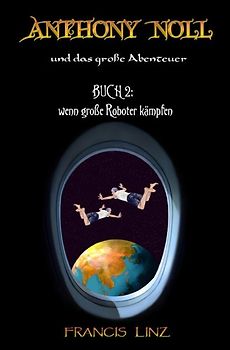 Anthony Noll und ... / Anthony Noll und das Große Abenteuer - Buch 2: wenn große Roboter kämpfen