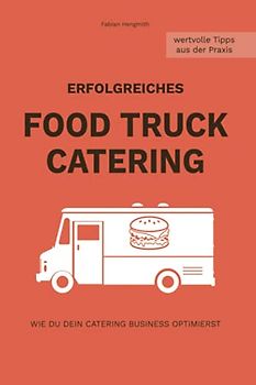 Erfolgreiches FOOD TRUCK CATERING: Wie du dein Catering Business optimierst (Food Truck Business, Band 2)