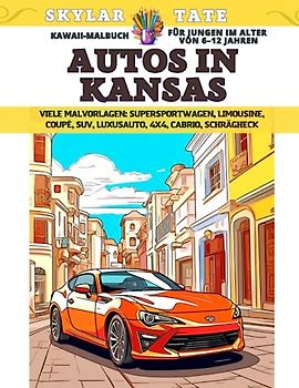 Kawaii-Malbuch für Jungen im Alter von 6–12 Jahren - Autos in Kansas - Viele Malvorlagen - Supersportwagen, Limousine, Coupé, SUV, Luxusauto, 4x4, Cabrio, Schrägheck