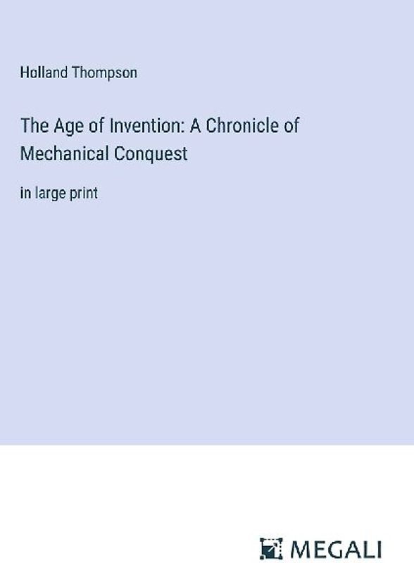 The Age of Invention: A Chronicle of Mechanical Conquest