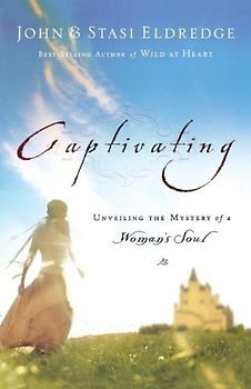 Captivating: Unveiling the Mystery of a Woman's Soul - John Eldredge