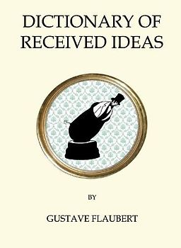 The Dictionary of Received Ideas: Gustave Flaubert (Quirky Classics)