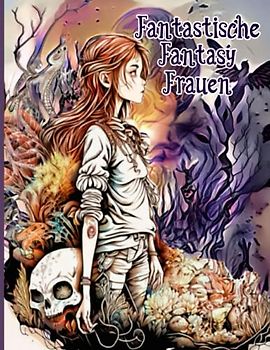 Fantastische Fantasy Frauen: Ein Malbuch mit über 90 Motiven von Frauengesichtern und Frauen im Fantasy Look