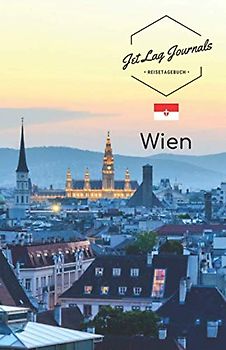 JetLagJournals • Reisetagebuch Wien: Reisetagebuch zum Selberschreiben, Selbstgestalten und Ausfüllen für den Trip nach Wien