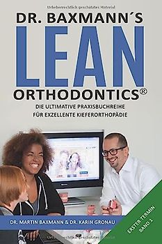 Dr. Baxmann´s Lean Orthodontics® - Die ultimative Praxisbuchreihe für exzellente Kieferorthopädie: Erster Termin Band 1