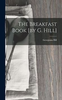 The Breakfast Book [by G. Hill]