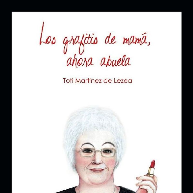Los grafitis de mamá, ahora abuela : monólogo revisado y ampliado de un ama de casa de 60 años y-- más