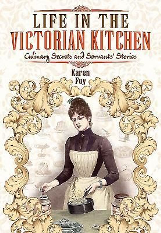 Life in the Victorian Kitchen: Culinary Secrets and Servants' Stories