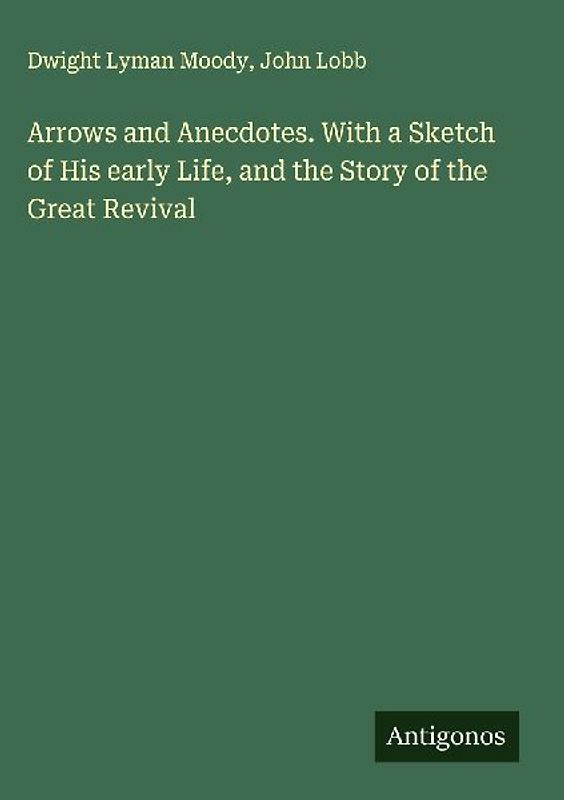 Arrows and Anecdotes. With a Sketch of His early Life, and the Story of the Great Revival