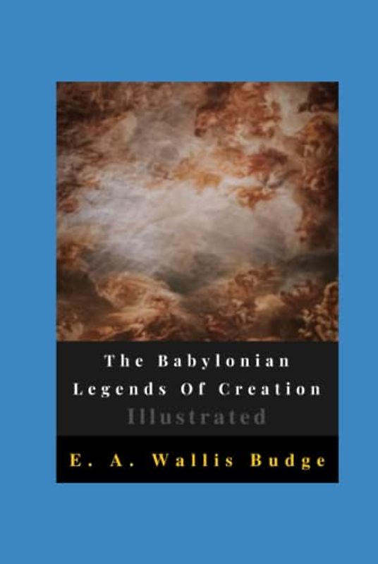 The Babylonian Legends Of Creation Illustrated