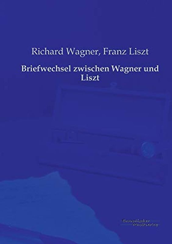 Briefwechsel zwischen Wagner und Liszt