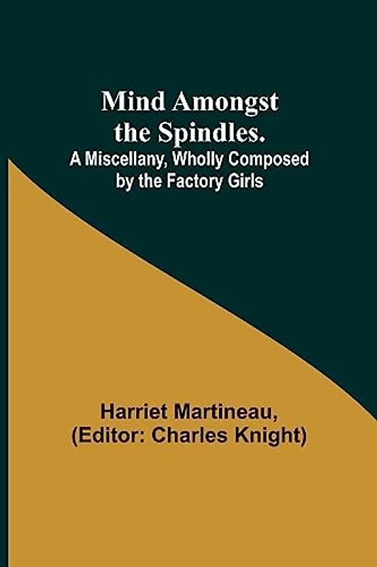 Mind Amongst the Spindles. A Miscellany, Wholly Composed by the Factory Girls