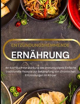 Schnelle Entzündungshemmende Ernährung: Ihr Kochbuch zur Stärkung des Immunsystems/ Einfache traditionelle Rezepte zur Bekämpfung von chronischen ... entzündungshemmende Ernährung Allergien,