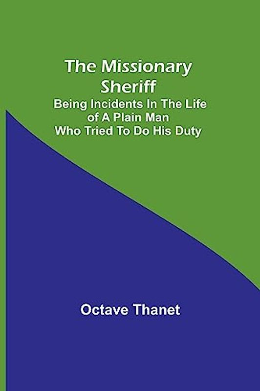 The Missionary Sheriff; Being incidents in the life of a plain man who tried to do his duty