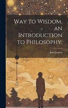 Way to Wisdom, an Introduction to Philosophy;