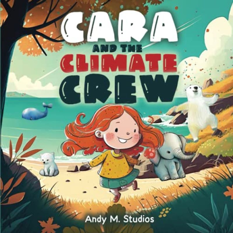 CARA and the Climate Crew: An inspired children's book about 5 friends working together to save the world from climate change - and how we can all help!