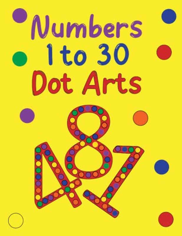 Numbers 1 to 30 Dot Arts: Preschoolers and Kindergarteners Learn and Color The Numbers From 0 To 30 | Easy Big Dots To Color For Toddlers & Preschoolers