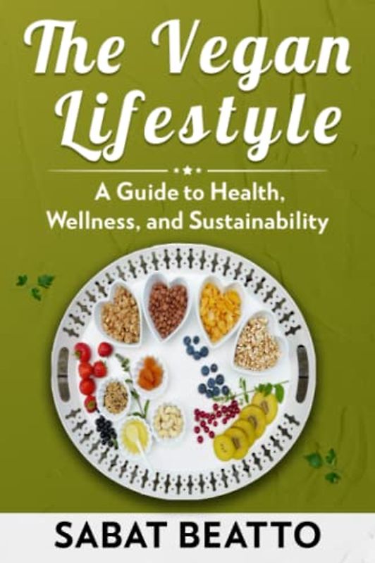 The Vegan Lifestyle: A Guide to Health, Wellness, and Sustainability