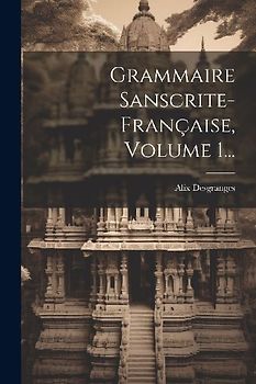 Grammaire Sanscrite-française, Volume 1...