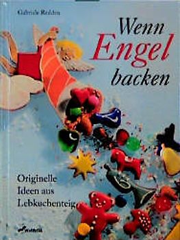 Wenn Engel backen. Originelle Ideen aus Lebkuchenteig