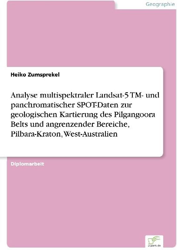 Analyse multispektraler Landsat-5 TM- und panchromatischer SPOT-Daten zur geologischen Kartierung des Pilgangoora Belts und angrenzender Bereiche,  Pilbara-Kraton, West-Australien
