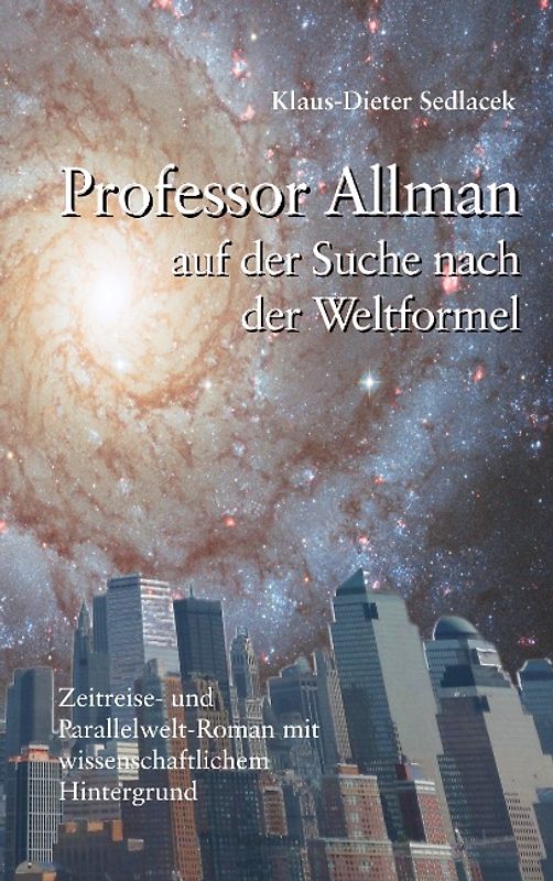 Professor Allman auf der Suche nach der Weltformel. Zeitreise- und Parallelwelt-Roman mit wissenschaftlichem Hintergrund