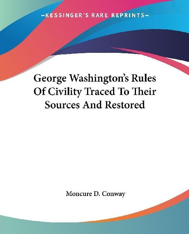 George Washington's Rules Of Civility Traced To Their Sources And Restored
