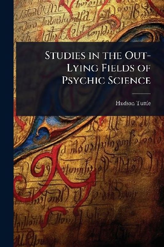 Studies in the Out-Lying Fields of Psychic Science