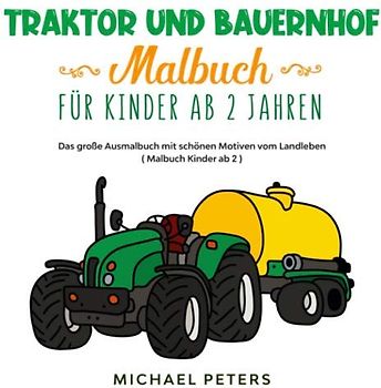Traktor und Bauernhof Malbuch für Kinder ab 2 Jahren: Das große Ausmalbuch mit schönen Motiven vom Landleben ( Malbuch Kinder ab 2 )