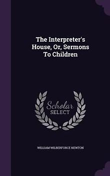 The Interpreter's House, Or, Sermons To Children