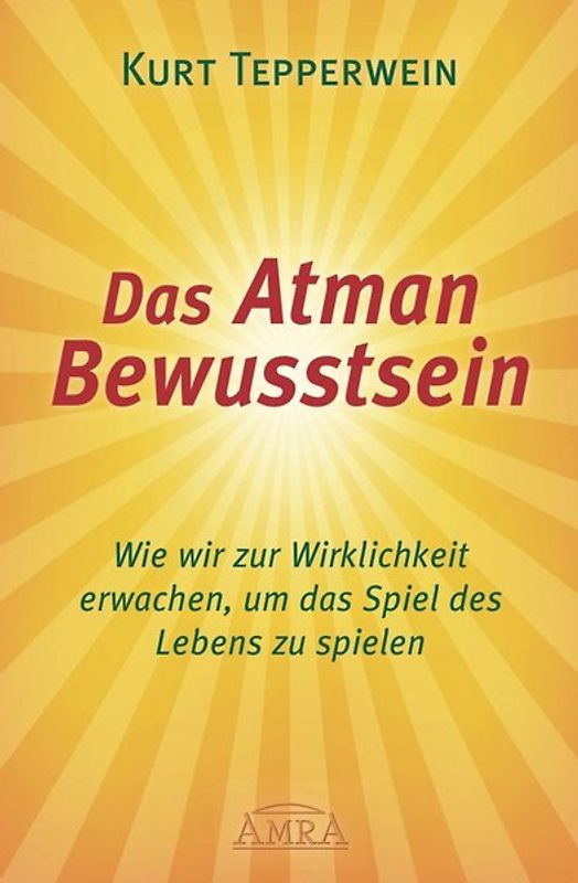 DAS ATMAN-BEWUSSTSEIN: Wie wir zur Wirklichkeit erwachen, um das Spiel des Lebens zu spielen