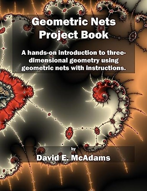 Geometric Nets Project Book: A hands-on introduction to three-dimensional geometry using nets to cut out and copy ith instructions.