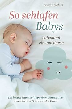 So schlafen Babys entspannt ein und durch: Die besten Einschlaftipps einer Tagesmutter Ohne weinen, schreien oder Druck