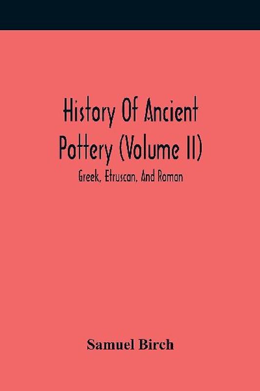 History Of Ancient Pottery (Volume Ii); Greek, Etruscan, And Roman