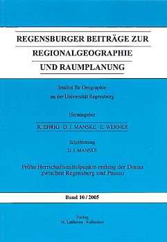 Regensburger Beiträge zur Regionalgeographie und Raumplanung / Frühe Herrschaftsmittelpunkte entlang der Donau zwischen Regensburg und Passau