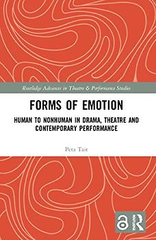 Forms of Emotion: Human to Nonhuman in Drama, Theatre and Contemporary Performance (Routledge Advances in Theatre & Performance Studies)