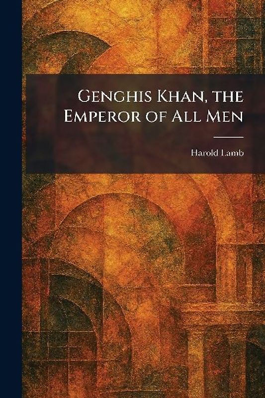 Genghis Khan, the Emperor of All Men