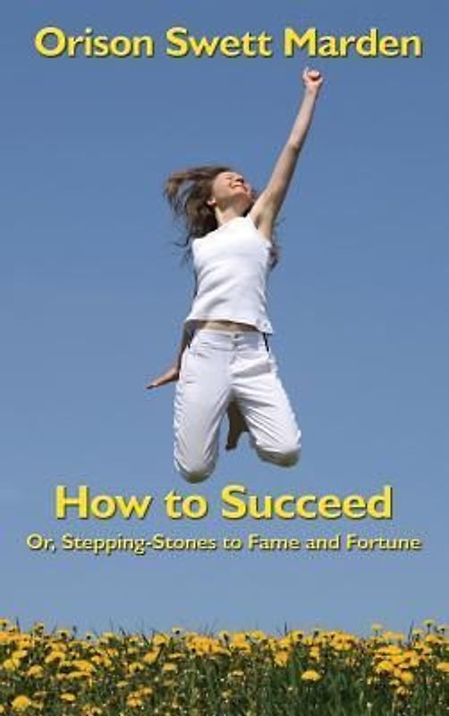 How to Succeed: Or, Stepping-Stones to Fame and Fortune