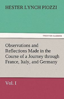 Observations and Reflections Made in the Course of a Journey through France, Italy, and Germany, Vol. I