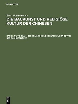 Ernst Boerschmann: Die Baukunst und religiöse Kultur der Chinesen / P'u t'o shan – Die heilige Insel der Kuan yin, der Göttin der Barmherzigkeit