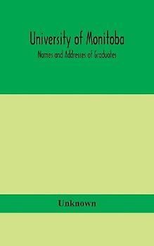 University Of Monitoba; Names And Addresses Of Graduates