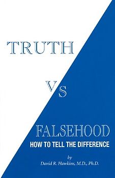 Truth Vs Falsehood: How to Tell the Difference - Hawkins, David R.