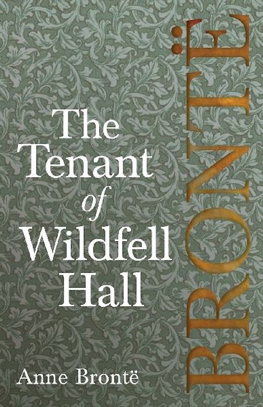 The Tenant of Wildfell Hall; Including Introductory Essays by Virginia Woolf, Charlotte Brontë and Clement K. Shorter