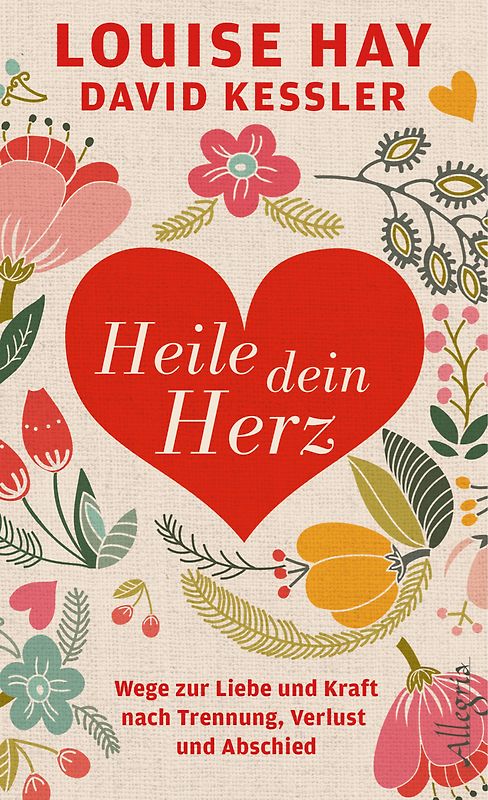 Heile dein Herz. Wege zur Liebe und Kraft bei Trennung, Verlust und Abschied