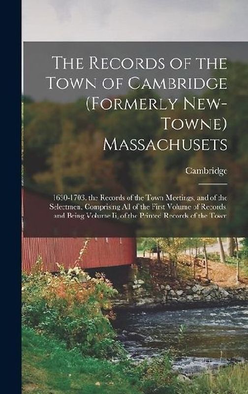 The Records of the Town of Cambridge (Formerly New-Towne) Massachusets