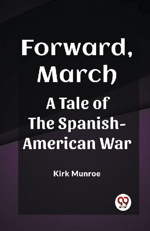Forward, March A Tale of the Spanish-American War