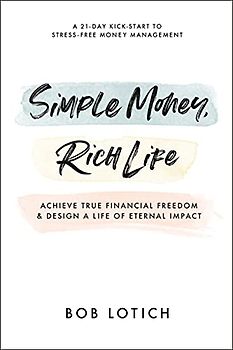 Simple Money, Rich Life: Achieve True Financial Freedom and Design a Life of Eternal Impact